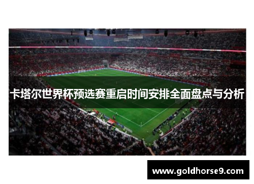 卡塔尔世界杯预选赛重启时间安排全面盘点与分析